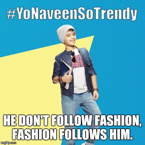 #YoNaveenSoTrendy | HE DON'T FOLLOW FASHION, FASHION FOLLOWS HIM. | image tagged in yonaveensotrendy | made w/ Imgflip meme maker