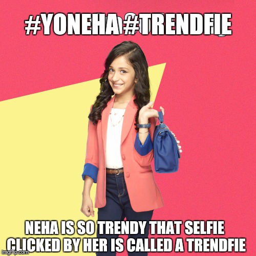 #YoNehaSoTrendy | #YONEHA #TRENDFIE; NEHA IS SO TRENDY THAT SELFIE CLICKED BY HER IS CALLED A TRENDFIE | image tagged in yonehasotrendy | made w/ Imgflip meme maker