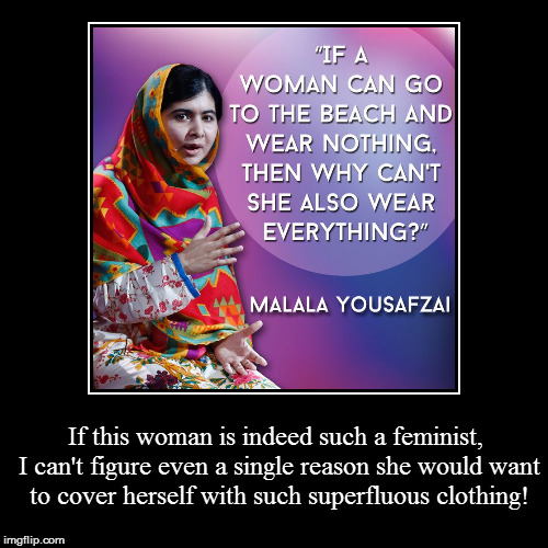 image tagged in funny,demotivationals,malala yousafzai,feminism,anti-feminism,muslims | made w/ Imgflip demotivational maker