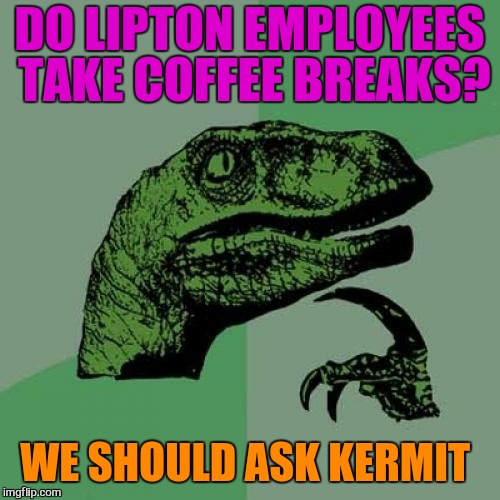 Philosoraptor | DO LIPTON EMPLOYEES TAKE COFFEE BREAKS? WE SHOULD ASK KERMIT | image tagged in memes,philosoraptor,kermit the frog,coffee,tea | made w/ Imgflip meme maker