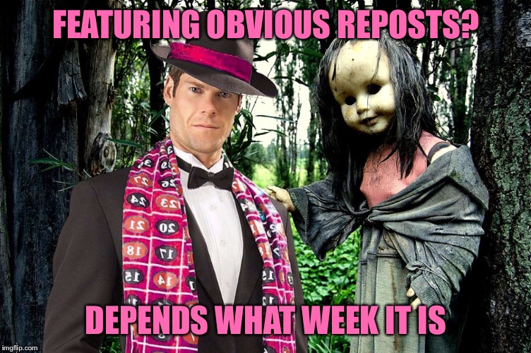 Un-Merciful Mod | FEATURING OBVIOUS REPOSTS? DEPENDS WHAT WEEK IT IS | image tagged in un-merciful mod in creepy place,memes | made w/ Imgflip meme maker
