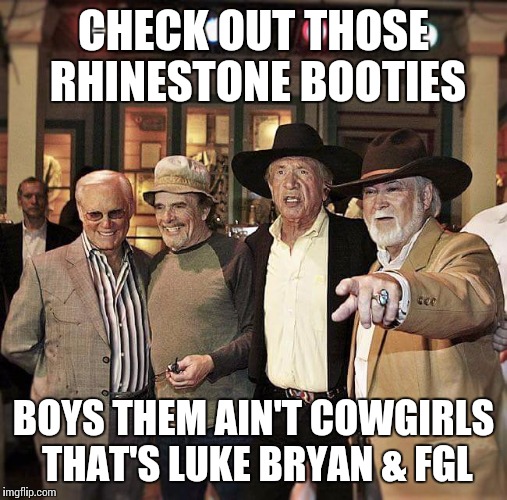 Real country music | CHECK OUT THOSE RHINESTONE BOOTIES; BOYS THEM AIN'T COWGIRLS THAT'S LUKE BRYAN & FGL | image tagged in memes,luke bryan,country music,cowgirl,music | made w/ Imgflip meme maker
