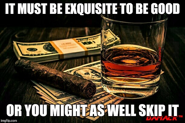 Motivation | IT MUST BE EXQUISITE TO BE GOOD; OR YOU MIGHT AS WELL SKIP IT | image tagged in imgflip | made w/ Imgflip meme maker