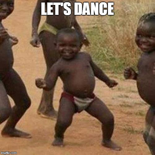 Third World Success Kid | LET'S DANCE | image tagged in memes,third world success kid | made w/ Imgflip meme maker