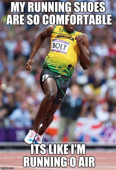 Usain Bolt | MY RUNNING SHOES ARE SO COMFORTABLE; ITS LIKE I'M RUNNING O AIR | image tagged in usain bolt | made w/ Imgflip meme maker