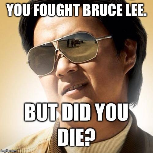 did you | YOU FOUGHT BRUCE LEE. | image tagged in did you | made w/ Imgflip meme maker