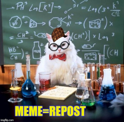 Chemistry Cat Meme | MEME=REPOST | image tagged in memes,chemistry cat,scumbag | made w/ Imgflip meme maker