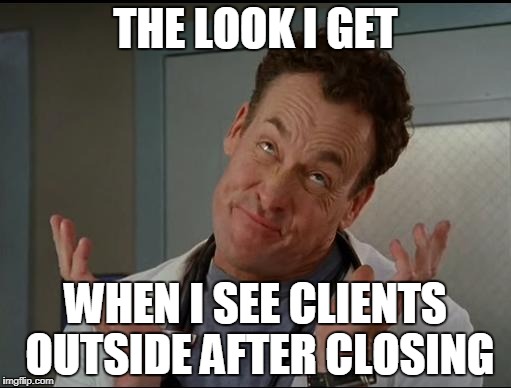 I don't care - Dr. Cox | THE LOOK I GET; WHEN I SEE CLIENTS OUTSIDE AFTER CLOSING | image tagged in i don't care - dr cox | made w/ Imgflip meme maker