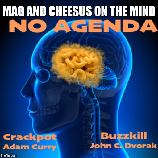 Mag and Cheesus on the mind; Macaroni Cheese on the mind | MAG AND CHEESUS ON THE MIND | image tagged in mag,maggot,adam,john,agenda,valerie | made w/ Imgflip meme maker