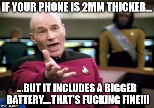 Picard Wtf Meme | IF YOUR PHONE IS 2MM THICKER... ...BUT IT INCLUDES A BIGGER BATTERY....THAT'S FUCKING FINE!!! | image tagged in memes,picard wtf | made w/ Imgflip meme maker