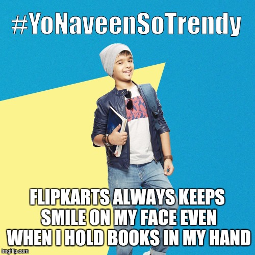 #YoNaveenSoTrendy | FLIPKARTS ALWAYS KEEPS SMILE ON MY FACE EVEN WHEN I HOLD BOOKS IN MY HAND | image tagged in yonaveensotrendy | made w/ Imgflip meme maker