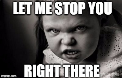 LET ME STOP YOU; RIGHT THERE | image tagged in alice malice | made w/ Imgflip meme maker