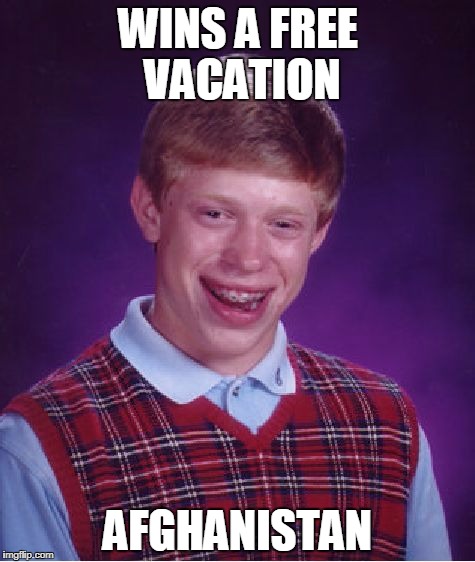 Bad Luck Brian | WINS A FREE VACATION; AFGHANISTAN | image tagged in memes,bad luck brian | made w/ Imgflip meme maker