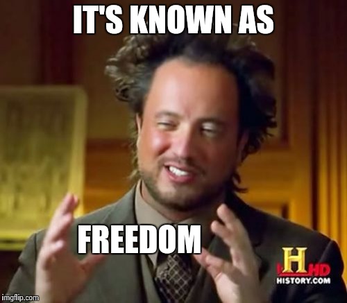 Ancient Aliens Meme | IT'S KNOWN AS FREEDOM | image tagged in memes,ancient aliens | made w/ Imgflip meme maker