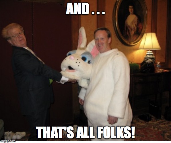 Sean Spicer  | AND . . . THAT'S ALL FOLKS! | image tagged in sean spicer | made w/ Imgflip meme maker