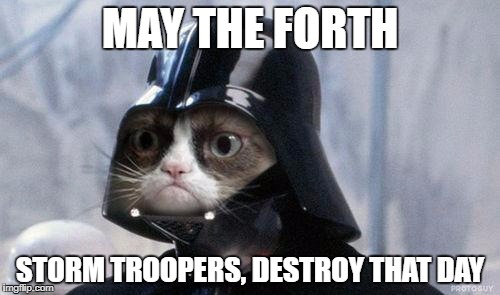 Grumpy Cat Star Wars Meme | MAY THE FORTH; STORM TROOPERS, DESTROY THAT DAY | image tagged in memes,grumpy cat star wars,grumpy cat | made w/ Imgflip meme maker
