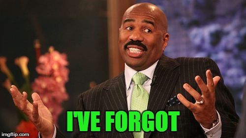 I'VE FORGOT | image tagged in memes,steve harvey | made w/ Imgflip meme maker