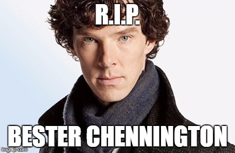  R.I.P. BESTER CHENNINGTON | image tagged in benedict cumberbatch | made w/ Imgflip meme maker