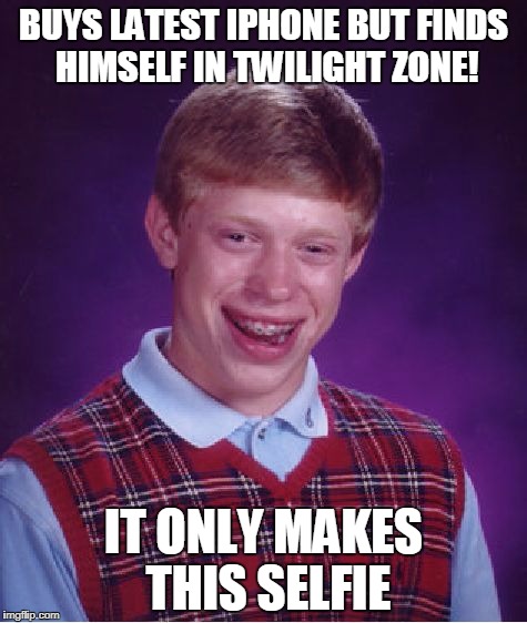 Bad Luck Brian | BUYS LATEST IPHONE BUT FINDS HIMSELF IN TWILIGHT ZONE! IT ONLY MAKES THIS SELFIE | image tagged in memes,bad luck brian | made w/ Imgflip meme maker