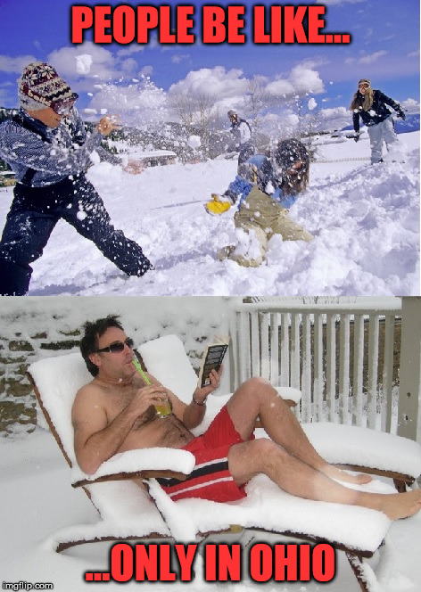 Winter in Ohio | PEOPLE BE LIKE... ...ONLY IN OHIO | image tagged in memes,onlyinohio,crazyweather,ohioweather,funnypics | made w/ Imgflip meme maker