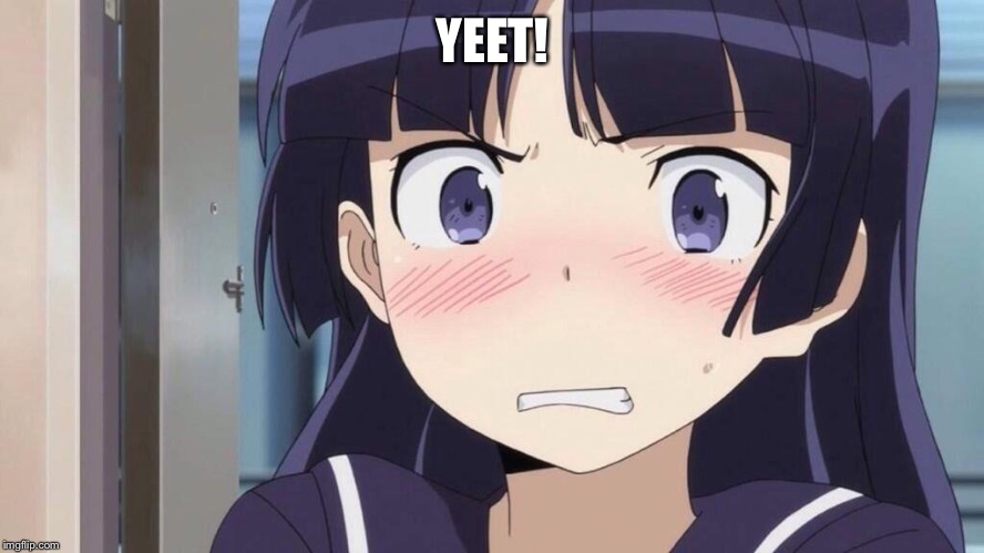 Disgusted anime girl | YEET! | image tagged in disgusted anime girl | made w/ Imgflip meme maker