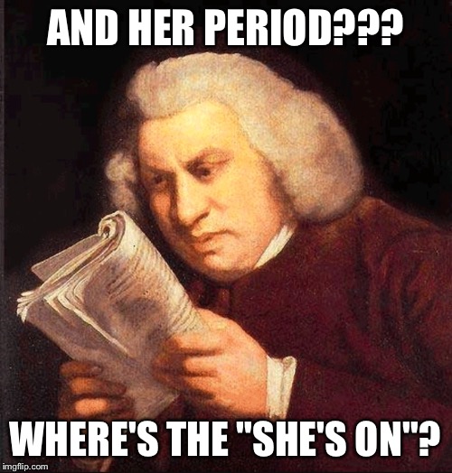 Confused Proofreading | AND HER PERIOD??? WHERE'S THE "SHE'S ON"? | image tagged in confused proofreading | made w/ Imgflip meme maker