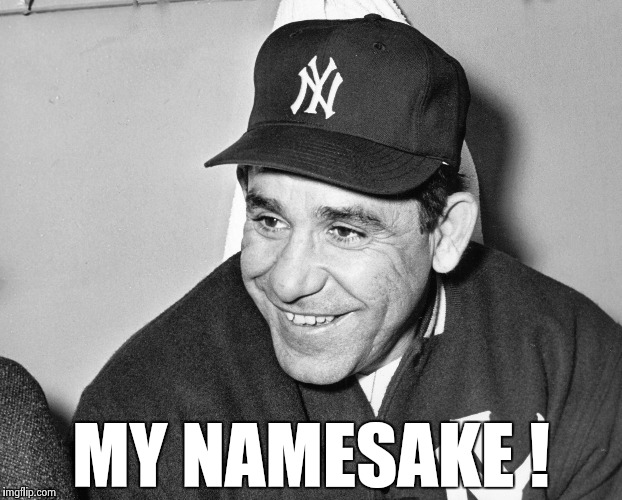 Yogi Berra | MY NAMESAKE ! | image tagged in yogi berra | made w/ Imgflip meme maker