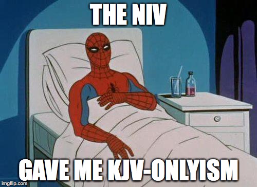 Spiderman Hospital | THE NIV; GAVE ME KJV-ONLYISM | image tagged in memes,spiderman hospital,spiderman | made w/ Imgflip meme maker