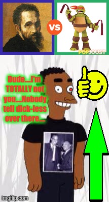 . Dude....I'm TOTALLY not you....Nobody tell dick-less over there.... | made w/ Imgflip meme maker