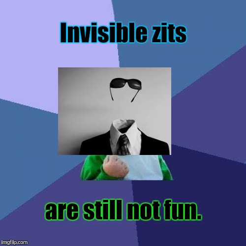 Success Kid Meme | Invisible zits are still not fun. | image tagged in memes,success kid | made w/ Imgflip meme maker
