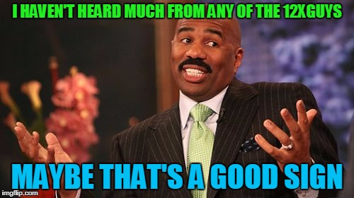 Maybe stolen memes week scared the real one off! But seriously, maybe people are ignoring him enough, he got bored of trolling.  | I HAVEN'T HEARD MUCH FROM ANY OF THE 12XGUYS; MAYBE THAT'S A GOOD SIGN | image tagged in memes,steve harvey,123guy,124guy,123guy_again,12xguys | made w/ Imgflip meme maker