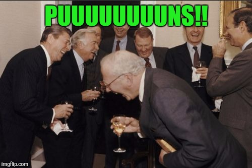 Laughing Men In Suits Meme | PUUUUUUUUNS!! | image tagged in memes,laughing men in suits | made w/ Imgflip meme maker