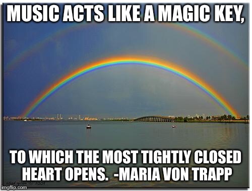 Double Rainbow | MUSIC ACTS LIKE A MAGIC KEY, TO WHICH THE MOST TIGHTLY CLOSED HEART OPENS.
 -MARIA VON TRAPP | image tagged in double rainbow | made w/ Imgflip meme maker