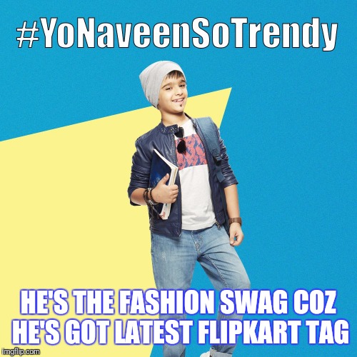 #YoNaveenSoTrendy | HE'S THE FASHION SWAG
COZ HE'S GOT LATEST FLIPKART TAG | image tagged in yonaveensotrendy | made w/ Imgflip meme maker