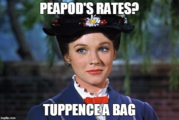 Mary poppins | PEAPOD'S RATES? TUPPENCE A BAG | image tagged in mary poppins | made w/ Imgflip meme maker