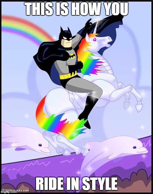 Birthday batman gay unicorn | THIS IS HOW YOU; RIDE IN STYLE | image tagged in birthday batman gay unicorn | made w/ Imgflip meme maker