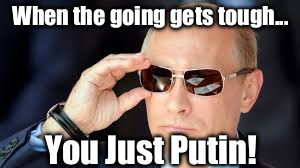 Putin the Glasses | When the going gets tough... You Just Putin! | image tagged in motivational,vladimir putin | made w/ Imgflip meme maker