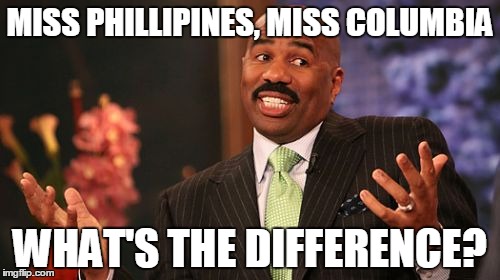 Steve Harvey | MISS PHILLIPINES, MISS COLUMBIA; WHAT'S THE DIFFERENCE? | image tagged in memes,steve harvey | made w/ Imgflip meme maker