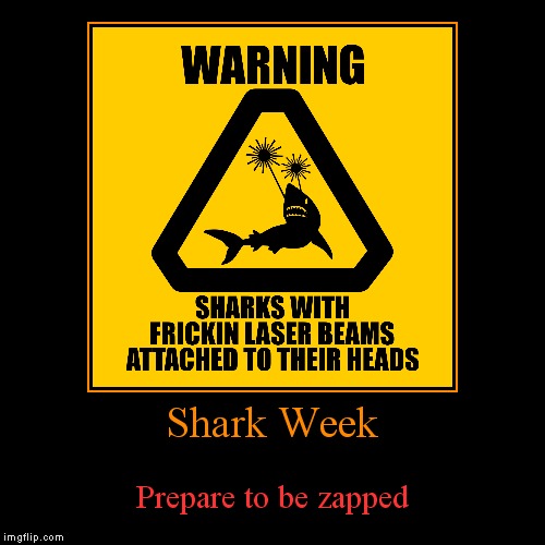 Shark week, a Raydog event! 23rd through the 30th... | image tagged in funny,demotivationals,shark week | made w/ Imgflip demotivational maker