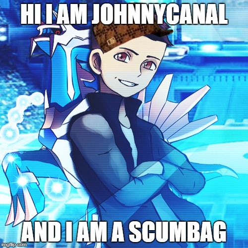 JohnnyCanalup vote is you agree with this meme | HI I AM JOHNNYCANAL; AND I AM A SCUMBAG | image tagged in hacker,scumbag,pokemon sun and moon,gts,memes | made w/ Imgflip meme maker