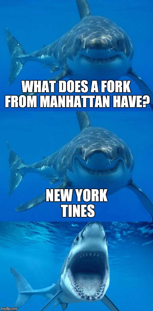Fork This Meme | WHAT DOES A FORK FROM MANHATTAN HAVE? NEW YORK TINES | image tagged in bad shark pun,shark week,shark,fork,puns | made w/ Imgflip meme maker
