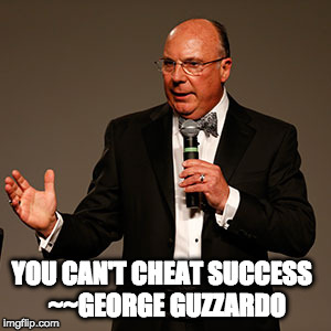 You can't cheat success | YOU CAN'T CHEAT SUCCESS
 ~~GEORGE GUZZARDO | image tagged in success | made w/ Imgflip meme maker