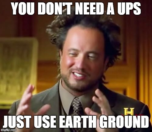 Ancient Aliens Meme | YOU DON'T NEED A UPS; JUST USE EARTH GROUND | image tagged in memes,ancient aliens | made w/ Imgflip meme maker