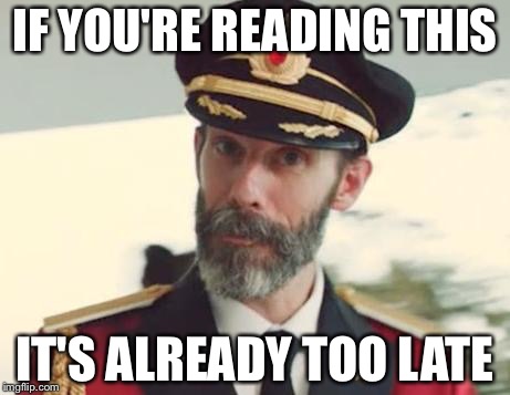 IF YOU'RE READING THIS; IT'S ALREADY TOO LATE | image tagged in captain obvious,memes | made w/ Imgflip meme maker