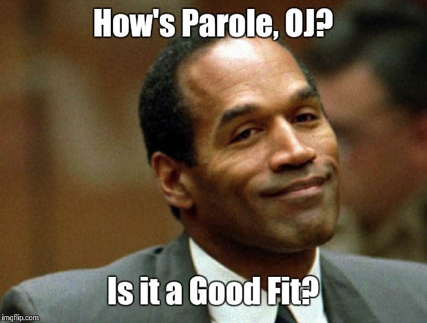 OJ Simpson Smiling | How's Parole, OJ? Is it a Good Fit? | image tagged in oj simpson smiling | made w/ Imgflip meme maker