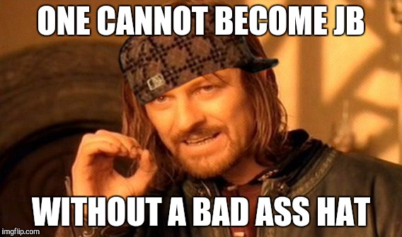 One Does Not Simply Meme | ONE CANNOT BECOME JB; WITHOUT A BAD ASS HAT | image tagged in memes,one does not simply,scumbag | made w/ Imgflip meme maker