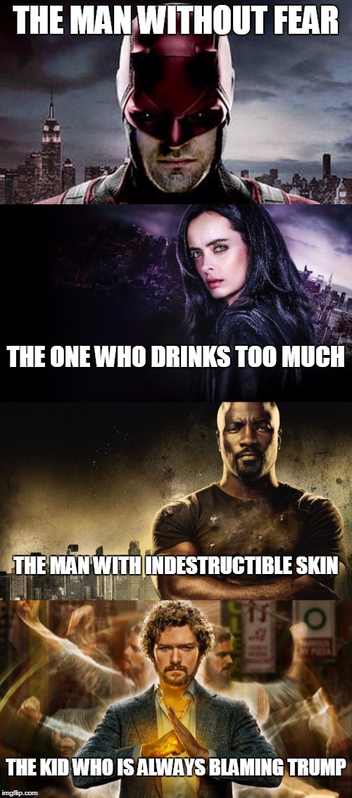 The Defenders... and Finn Jones | THE MAN WITHOUT FEAR; THE ONE WHO DRINKS TOO MUCH; THE MAN WITH INDESTRUCTIBLE SKIN; THE KID WHO IS ALWAYS BLAMING TRUMP | image tagged in finn jones,donald trump | made w/ Imgflip meme maker
