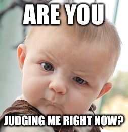 Skeptical Baby Meme | ARE YOU JUDGING ME RIGHT NOW? | image tagged in memes,skeptical baby | made w/ Imgflip meme maker