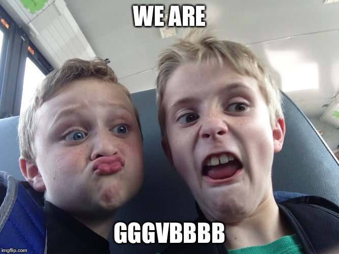 WE ARE; GGGVBBBB | image tagged in braxton and brayden | made w/ Imgflip meme maker