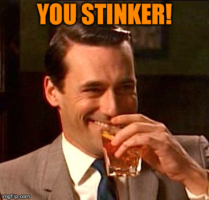 Don Draper drinks- you stinker | YOU STINKER! | image tagged in memes,mademenmemes,you'reastinker | made w/ Imgflip meme maker